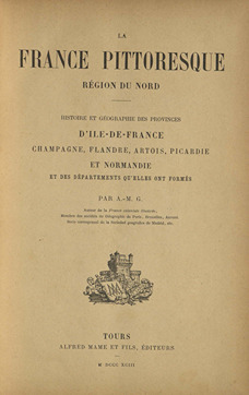 La France pittoresque, région du Nord : histoire et géographie des provinces d''Ile-de-France, Champagne, Flandre, Artois, Picardie et Normandie et des départements qu''elles ont formés