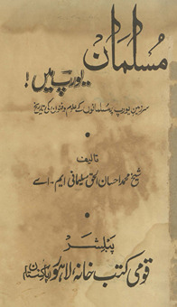 Musalmān Yūrap men̲ : sarzamīn-i Yūrap par musalmānoṉ ke ʻulūm va funūn kī tārīk̲h̲