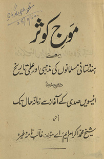 Mauj-i kaus̲ar : yaʻnī Musalmānon̲ kī maz̲habī aur ʻilmī tārīk̲h̲ kā daur-i jadīd, unnīsvīn ṣadī ke āg̲h̲āz se zamānah-yi ḥāl tak