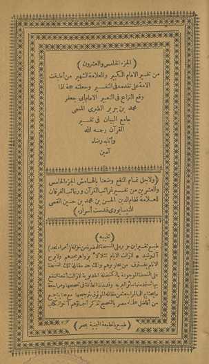 min tafsīr al-imām al-kabīr wa-al-ʻallāmah al-shahīr man aṭbaqat al-ummah ʻalá taqaddumihi fī al-tafsīr wa-jaʻalatahu ḥujjah idhā waqaʻa al-nizāʻ fī al-taʻbīr al-imām Abī Jaʻfar Muḥammad Ibn Jarīr al-Ṭabarī al-musammá Jāmiʻ al-Bayān fī tafsīr al-Qurʼān raḥimahu Allāh wa-athābahu riḍāh āmīn. Wa li-ajl tamām al-nafʻ waḍaʻnā bi-al-hāmish al-juzʼ al-khāmis wa-al-ʻishrūn min Tafsīr Gharāʼib al-Qurʼān wa-rghāʼib al-furqān lil-ʻallāmah Niẓām al-Dīn al-Ḥasan Ibn Muḥammad Ibn Ḥusayn al-Qummī al-Nīsābūrī quddisat asrāruh